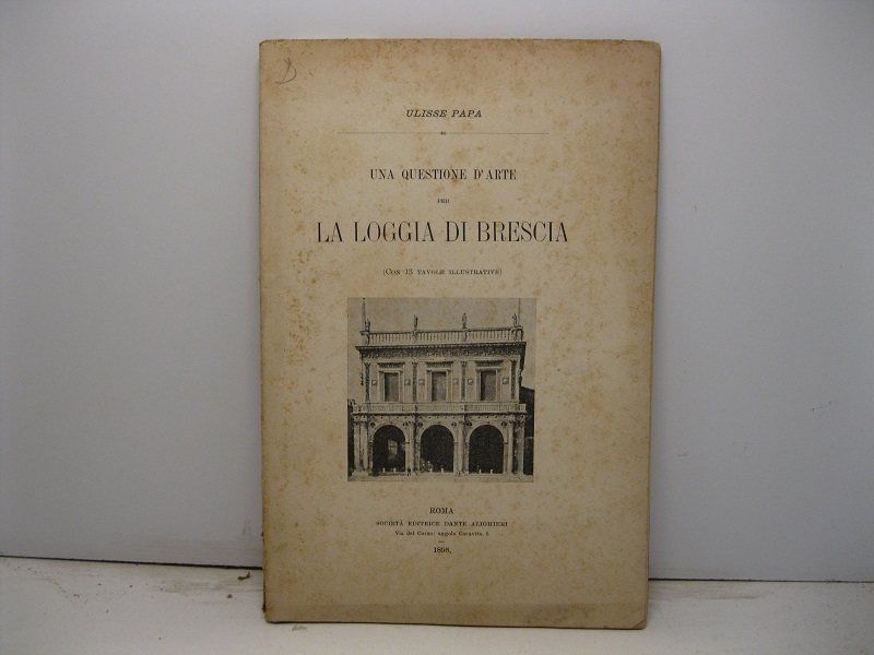 Una questione d'arte per la loggia di Brescia (con 13 tavole illustrative)